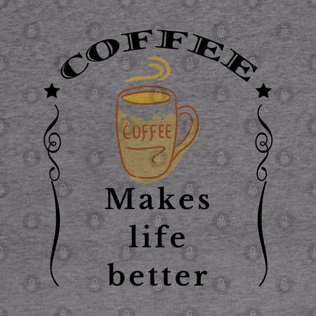 Coffee makes life better by IndiPrintables